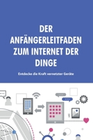 Der Anfängerleitfaden zum Internet der Dinge: Entdecke die Kraft vernetzter Geräte B0C9S8NV4Y Book Cover