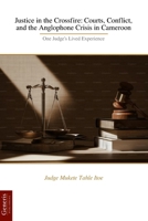 Justice in the Crossfire: Courts, Conflict, and the Anglophone Crisis in Cameroon: One Judge’s Lived Experience B0GQFRKFHW Book Cover