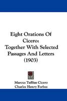 Eight Orations of Cicero: Together With Selected Passages and Letters 1021760927 Book Cover