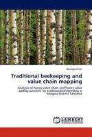 Traditional beekeeping and value chain mapping: Analysis of honey value chain and honey value adding activities for traditional beekeeping in Kongwa District-Tanzania 3846584908 Book Cover