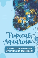 Tropical Aquarium: Step By Step Installing With Tips And Techniques B09JRN6LJN Book Cover