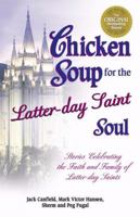 Chicken Soup for the Latter-Day Saint Soul: 101 Stories Celebrating the Faith and Family of Latter-Day Saints (Chicken Soup for the Soul) 0757303153 Book Cover