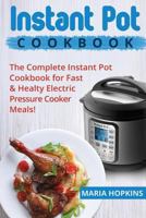 Instant Pot: The Complete Instant Pot Cookbook for Fast & Healty Pressure Cooker Meals! 1541221516 Book Cover