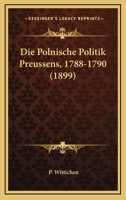 Die Polnische Politik Preussens, 1788-1790 (1899) 1161118373 Book Cover