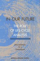 Wood in Our Future: The Role of Life-Cycle Analysis: Proceedings of a Symposium 0309057450 Book Cover