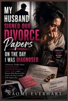 My Husband Signed Our Divorce Papers on the Day I Was Diagnosed: A Domestic Thriller About Marriage Betrayal, Emotional Manipulation, Hidden Truths, ... Her Entire Life Is A Lie (Her Broken Vows) B0H1CBD4W3 Book Cover