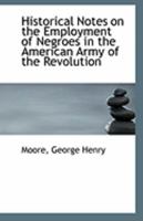 Historical Notes On The Employment Of Negroes In The American Army Of The Revolution 1018282416 Book Cover