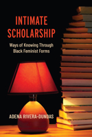 Intimate Scholarship: Ways of Knowing Through Black Feminist Forms 0814216242 Book Cover
