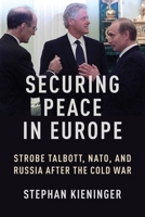 Securing Peace in Europe: Strobe Talbott, Nato, and Russia After the Cold War 0231217714 Book Cover