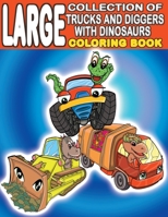 Large Collection of Trucks and Diggers With Dinosaurs Coloring Book: For Boys And Girls Who Really Love Monster Trucks, Diggers, Garbage and Dump ... Full Pages) B08NDT5HX5 Book Cover