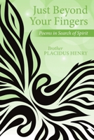 Just Beyond Your Fingers: Poems in Search of Spirit 1483496392 Book Cover