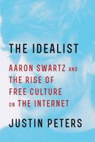 The Idealist: Aaron Swartz and the Rise of Free Culture on the Internet 1476767726 Book Cover