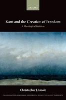 Kant and the Creation of Freedom: A Theological Problem 0198755198 Book Cover