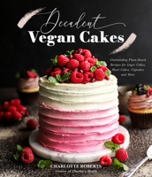 Decadent Vegan Cakes: Outstanding Plant-Based Recipes for Layer Cakes, Sheet Cakes, Cupcakes and More 1645679756 Book Cover