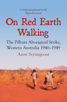 On Red Earth Walking: The Pilbara Aboriginal Strike, Western Australia 1946–1949 1925835685 Book Cover