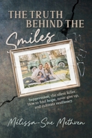 The Truth Behind the Smiles: Suppression, the Silent Killer How to Find Hope, Never Give Up, and Cultivate Resiliency 1961098571 Book Cover