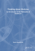 Thinking About Medicine: An Introduction to the Philosophy of Healthcare 1032422319 Book Cover