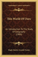 This World Of Ours: An Introduction To The Study Of Geography 1120941288 Book Cover