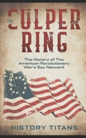 The Culper Ring: The History of The American Revolutionary War's Spy Network 0648740838 Book Cover