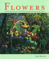 Flowers: J.E.H. MacDonald, Tom Thomson and the Group of Seven 155278326X Book Cover