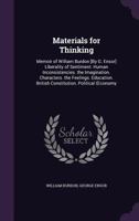 Materials for Thinking: Memoir of William Burdon [By G. Ensor] Liberality of Sentiment. Human Inconsistencies. the Imagination. Characters. the Feelings. Education. British Constitution. Political Con 1358027234 Book Cover
