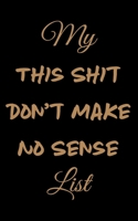 My This Shit Don't Make No Sense List: Blank Lined Journal 1698391242 Book Cover