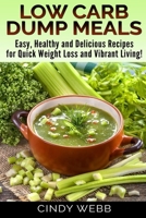 Low Carb Dump Meals : Easy, Healthy and Delicious Recipes for Weight Loss and Vibrant Living 1691035998 Book Cover