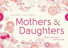 Mothers and Daughters: How to Stay Close and Stay Sane 1742755666 Book Cover