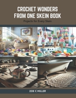 Crochet Wonders from One Skein Book: Projects for Every Skein B0CSDSYQMG Book Cover