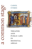 A Common Stage: Theater and Public Life in Medieval Arras (Conjunctions of Religion and Power in the Medieval Past) 0801445817 Book Cover