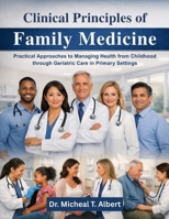 Clinical Principles of Family Medicine: Practical Approaches to Managing Health from Childhood through Geriatric Care in Primary Settings B0GWLYTKP6 Book Cover
