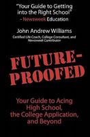 Future-Proofed: Your Guide to Acing High School, the College Application and Beyond 145642744X Book Cover