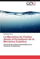 La Mecanica de Fluidos Desde El Formalismo de La Mecanica Cuantica 3846571156 Book Cover