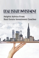 Real Estate Investment: Helpful Advice From Real Estate Investment Coaches: Tips For Getting Started In Property Investment B09BT2B5V6 Book Cover