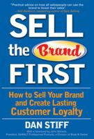Sell the Brand First: How to Sell Your Brand and Create Lasting Customer Loyalty 0071470425 Book Cover