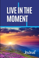 Live In The Moment Journal: Inspirational Personal Reflection Notebook Reminding You To Appreciate The Present & Being One With Your Surroundings In The Moment. B07Y1ZSDQY Book Cover