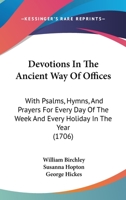 Devotions In The Ancient Way Of Offices: With Psalms, Hymns, And Prayers For Every Day Of The Week And Every Holiday In The Year 1165315467 Book Cover