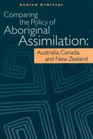 Comparing the Policy of Aboriginal Assimilation: Australia, Canada, and New Zealand 0774804580 Book Cover