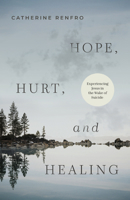 Hope, Hurt, and Healing: Experiencing Jesus in the Wake of Suicide B0DT8CH29J Book Cover