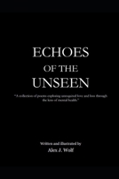 Echoes of the Unseen: “A collection of poems exploring unrequited love and loss through the lens of mental health.” B0DXLGBZ5F Book Cover