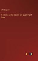 A Treatise on the Blasting and Quarrying of Stone 3368851977 Book Cover