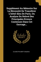 Supplément au Mémoire sur la nécessité de transférer l'hôtel-Dieu de Paris, ou analyse du Relevé des principales erreurs contenues dans cet ouvrage. 1140999842 Book Cover