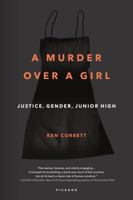 A Murder Over a Girl: Justice, Gender, Junior High 1250118158 Book Cover