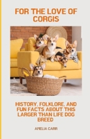 For The Love of Corgis: History, Folklore, and Fun Facts About This Larger Than Life Dog Breed B0DXMCX889 Book Cover