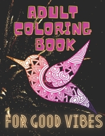 adult coloring book for good vibes: Stress Relieving Designs Animals, Mandala, Flowers, Paisley Patterns And So Much More: Coloring Book For Adults B08R4FB676 Book Cover
