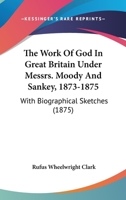 The Work of God in Great Britain Under Messrs. Moody and Sankey, 1873-1875: With Biographical Sketches 1247729478 Book Cover