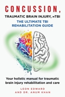CONCUSSION, TRAUMATIC BRAIN INJURY, mTBI ULTIMATE REHABILITATION GUIDE: Your holistic manual for traumatic brain injury rehabilitation and care 1645169022 Book Cover