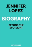 Jennifer Lopez: Beyond The Spotlight B0CTGGV29Q Book Cover