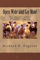 Open Wide and Say Moo!: The Good Citizen's Guide to Right Thoughts and Right Actions under Obamacare 0988197618 Book Cover