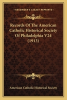 Records Of The American Catholic Historical Society Of Philadelphia V24 1165490722 Book Cover